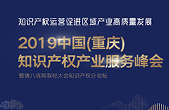 官宣！2019中國(guó)（重慶）知識(shí)產(chǎn)權(quán)產(chǎn)業(yè)服務(wù)峰會(huì)23日開幕