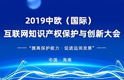 官宣！2019中歐（國際）互聯(lián)網(wǎng)知識產(chǎn)權(quán)保護與創(chuàng)新大會即將啟幕