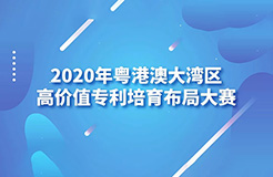 廣東省市場監(jiān)管局印發(fā)《2020年粵港澳大灣區(qū)高價值專利培育布局大賽工作方案》