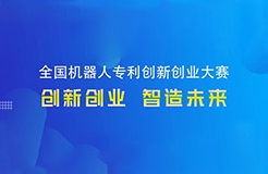 勇“創(chuàng)”天涯|第四屆全國(guó)機(jī)器人專利創(chuàng)新創(chuàng)業(yè)大賽邀您共攀創(chuàng)新巔峰！