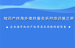 海外知識產(chǎn)權(quán)布局和風(fēng)險防控，企業(yè)該怎么做？——知識產(chǎn)權(quán)海外維權(quán)服務(wù)系列培訓(xùn)第三期活動通知