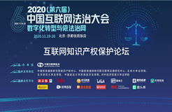 2020（第六屆）中國互聯(lián)網(wǎng)法治大會-互聯(lián)網(wǎng)知識產(chǎn)權保護分論壇”在京成功舉辦