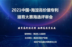 公告！2021中國?海淀高價(jià)值專利培育大賽復(fù)賽階段入圍項(xiàng)目名單