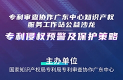 27日14:30直播！“專利侵權(quán)預(yù)警及保護(hù)策略”沙龍邀您觀看