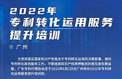 今日14:00直播！2022年專利轉(zhuǎn)化運(yùn)用服務(wù)提升培訓(xùn)（廣州）邀您參加