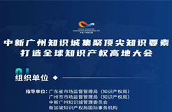 下周二15:00直播！2022年中新廣州知識城集聚頂尖知識要素打造全球知識產(chǎn)權(quán)高地大會邀您觀看