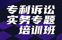 報名！專利訴訟實務(wù)專題培訓(xùn)班邀您參加  ?