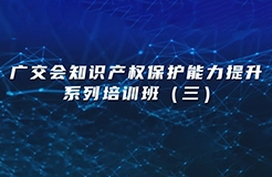 今日14:30直播！廣交會(huì)知識(shí)產(chǎn)權(quán)保護(hù)能力提升系列培訓(xùn)班（三）邀您觀看