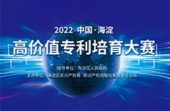 延期通知！2022中國(guó)·海淀高價(jià)值專利培育大賽項(xiàng)目征集延期至8月15日