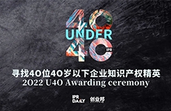 倒計時！尋找2022年“40位40歲以下企業(yè)知識產權精英”活動即將截止！