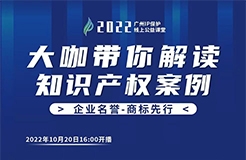 今日16:00直播！2022“廣州IP保護”線上公益課堂（四） | 商標管理—企業(yè)法務如何管控內部業(yè)務鏈的商標法律風險