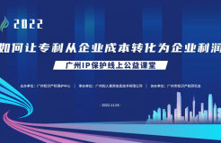 2022“廣州IP保護”線上公益課堂——運用：如何讓專利從企業(yè)成本轉化為企業(yè)利潤培訓成功舉辦！