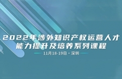 報名倒計時！涉外知識產(chǎn)權(quán)運營人才能力提升及培養(yǎng)系列課程即將開課