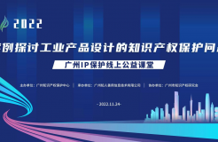 2022“廣州IP保護”線上公益課堂——案例探討工業(yè)產(chǎn)品設計的知識產(chǎn)權(quán)保護問題培訓成功舉辦！