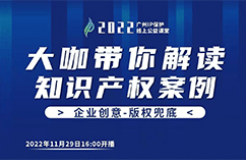 今日16:00直播！2022“廣州IP保護”線上公益課堂（十五） | 從法官庭審流程解讀著作權(quán)侵權(quán)案件的法律實務問題