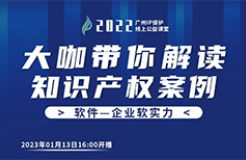 今日16:00直播！2022“廣州IP保護”線上公益課堂（三十） | 結合案例談軟件知識產權保護及法律修改對企業(yè)的影響