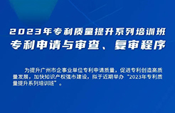 周五13:30直播！2023年專利質(zhì)量提升系列培訓(xùn)班“專利申請(qǐng)與審查、復(fù)審程序”邀您觀看