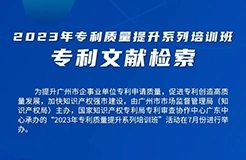 周四9:00直播！2023年專利質(zhì)量提升系列培訓(xùn)班“專利文獻(xiàn)檢索”邀您觀看