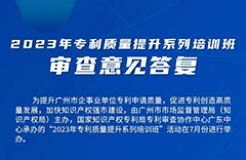 周四13:30直播！2023年專利質(zhì)量提升系列培訓(xùn)班“審查意見(jiàn)答復(fù)”邀您觀看