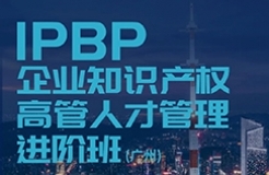 報(bào)名啟動！IPBP企業(yè)知識產(chǎn)權(quán)高管人才管理進(jìn)階班【廣州站】正式上線！