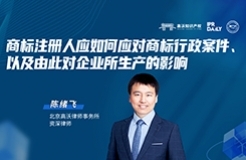 下周四晚19:30直播！商標注冊人應如何應對商標行政案件、以及由此對企業(yè)所生產的影響