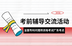 報名！2024年全國專利代理師資格考試廣東考點考前輔導(dǎo)交流活動邀您參加