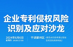 企業(yè)專利侵權風險識別及應對沙龍將于6月6日在寧波拉開帷幕！