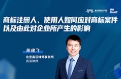 今晚19:30直播！商標注冊人、使用人如何應對商標案件，以及由此對企業(yè)所產(chǎn)生的影響