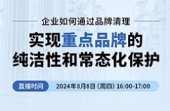 企業(yè)如何通過品牌清理實現(xiàn)重點品牌的純潔性和常態(tài)化保護？