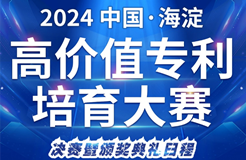 2024中國·海淀高價值專利培育大賽決賽即將啟幕