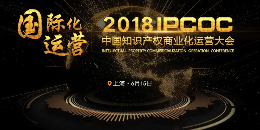 6月15日！IPCOC 2018中國知識產(chǎn)權(quán)商業(yè)化運營大會即將舉辦！