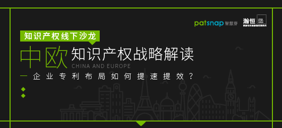 【報名】11.7上海沙龍 | 中歐知產戰(zhàn)略解讀，企業(yè)專利布局如何提速提效？