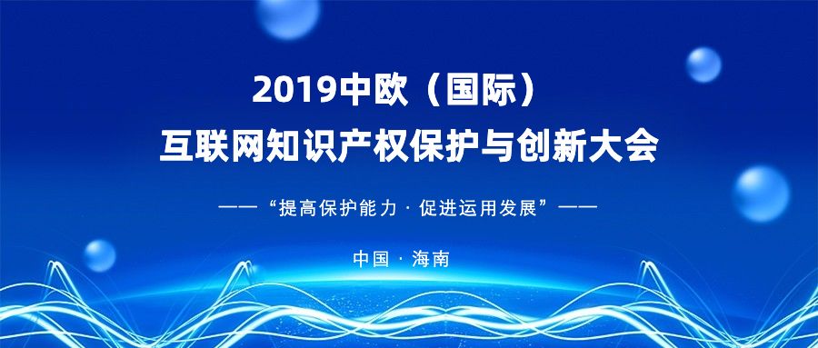 官宣！2019中歐（國際）互聯(lián)網(wǎng)知識產(chǎn)權(quán)保護與創(chuàng)新大會即將啟幕