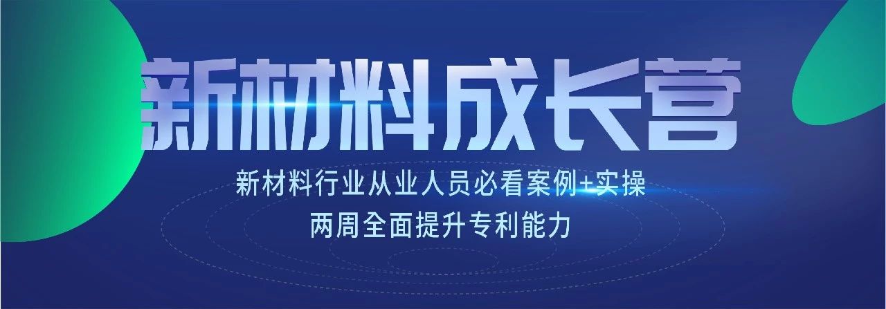 新材料知識產(chǎn)權(quán)成長營 | 7節(jié)課+案例實操，全面掌握專利技能