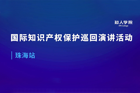 周五早9:00直播！國(guó)際知識(shí)產(chǎn)權(quán)保護(hù)巡回演講活動(dòng)珠海站開始啦！