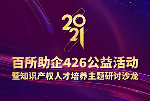 426活動(dòng)篇 | 2021年百所助企426公益活動(dòng)暨知識(shí)產(chǎn)權(quán)人才培養(yǎng)主題研討沙龍邀您參加！