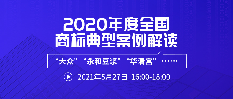 直播報(bào)名 | 2020年度全國商標(biāo)典型案例解讀