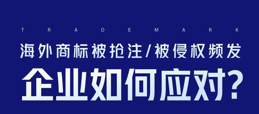 海外商標被搶注、被侵權(quán)頻發(fā)，企業(yè)如何應對？