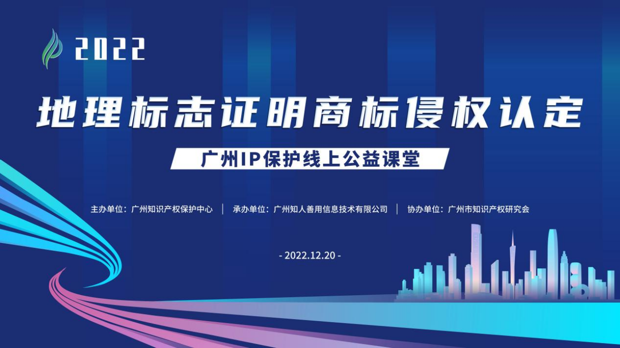 2022“廣州IP保護”線上公益課堂——“地理標志證明商標侵權認定”培訓成功舉辦！