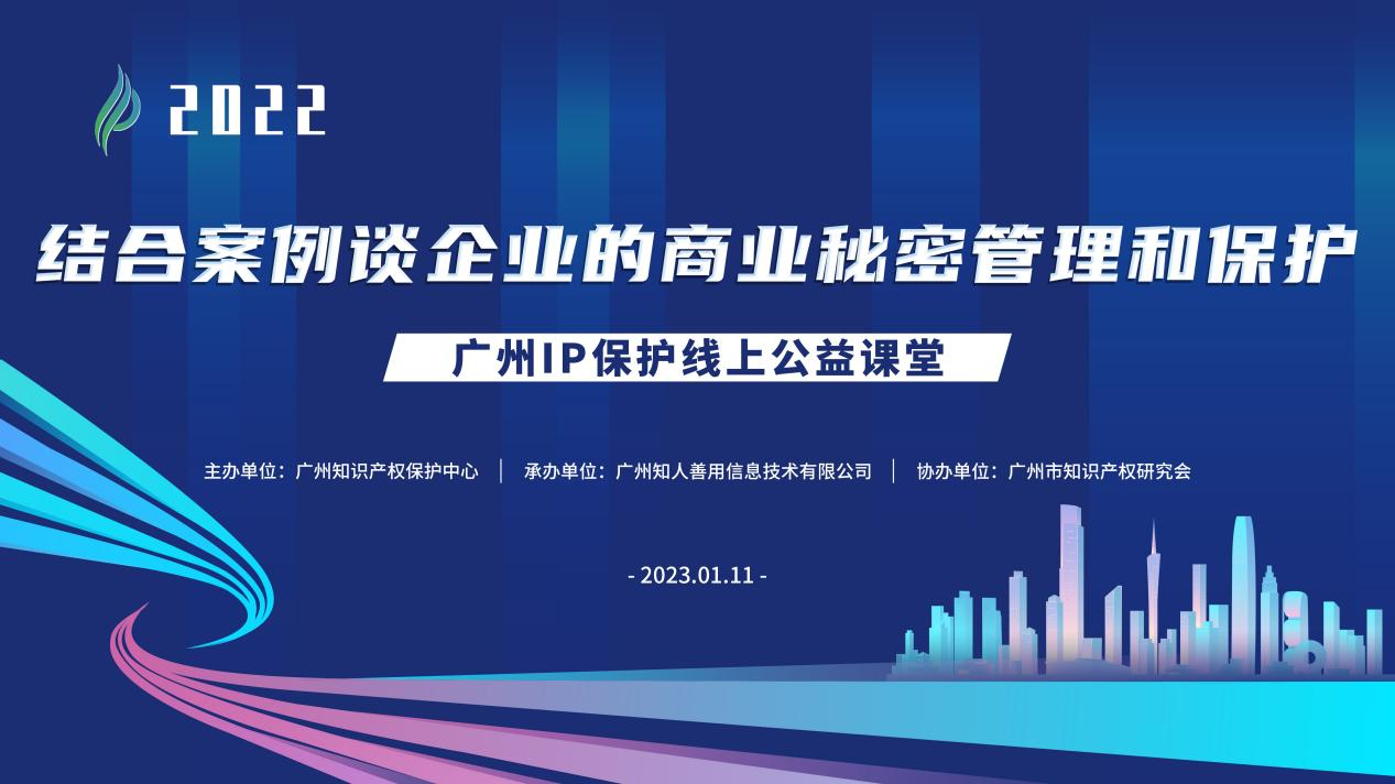 2022“廣州IP保護(hù)”線上公益課堂——“結(jié)合案例談企業(yè)的商業(yè)秘密管理和保護(hù)”培訓(xùn)成功舉辦！