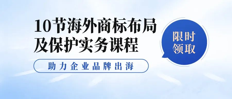 限時領 | 10節(jié)海外商標布局及保護實務課程，助力企業(yè)品牌出海