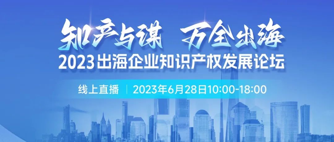 14位知產(chǎn)大咖共繪“出海寶典”！「2023出海企業(yè)知識(shí)產(chǎn)權(quán)發(fā)展論壇」等你來