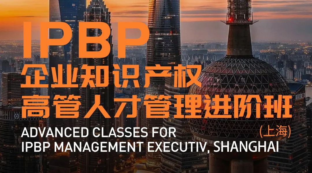 報(bào)名啟動(dòng)！IPBP企業(yè)知識(shí)產(chǎn)權(quán)高管人才管理進(jìn)階班【北京站】正式上線！