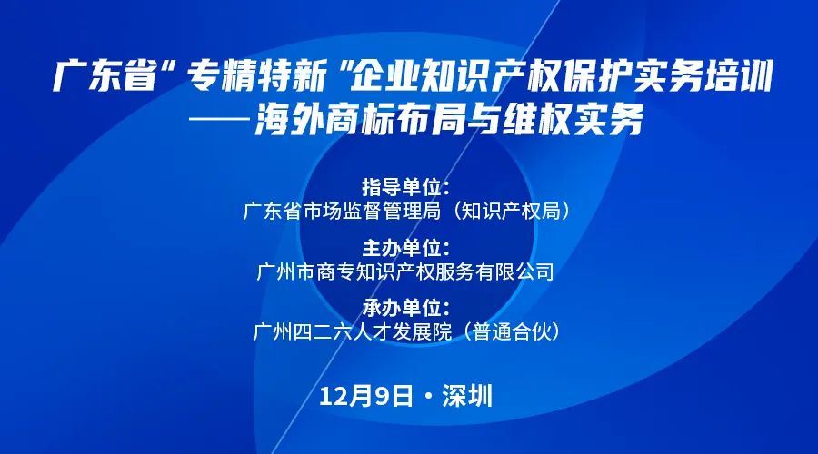 講師公布！廣東省“專精特新”企業(yè)知識產(chǎn)權(quán)保護(hù)實(shí)務(wù)培訓(xùn)——海外商標(biāo)布局與維權(quán)報名倒計時！