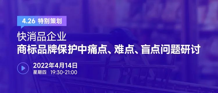 426特別策劃 | 快消品企業(yè)商標品牌保護中痛點、難點、盲點問題研討